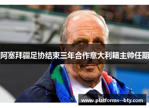 阿塞拜疆足协结束三年合作意大利籍主帅任期