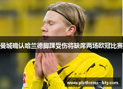 曼城确认哈兰德脚踝受伤将缺席两场欧冠比赛