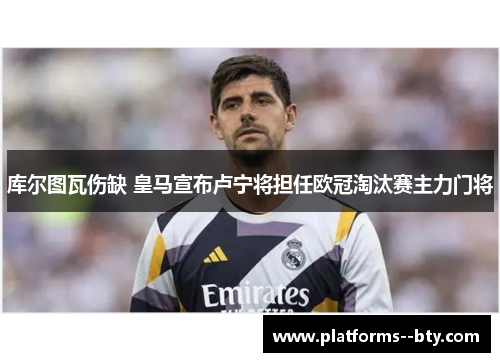 库尔图瓦伤缺 皇马宣布卢宁将担任欧冠淘汰赛主力门将