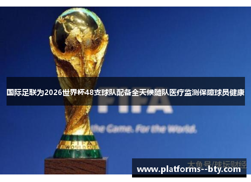 国际足联为2026世界杯48支球队配备全天候随队医疗监测保障球员健康