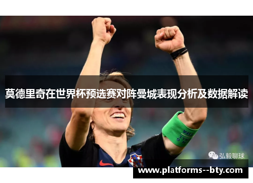 莫德里奇在世界杯预选赛对阵曼城表现分析及数据解读